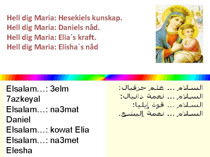 Hell dig Maria: Hesekiels kunskap. Hell dig Maria: Daniels nåd. Hell dig Maria: Elia´s