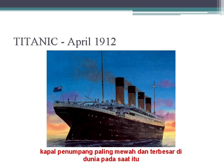 TITANIC - April 1912 kapal penumpang paling mewah dan terbesar di dunia pada saat