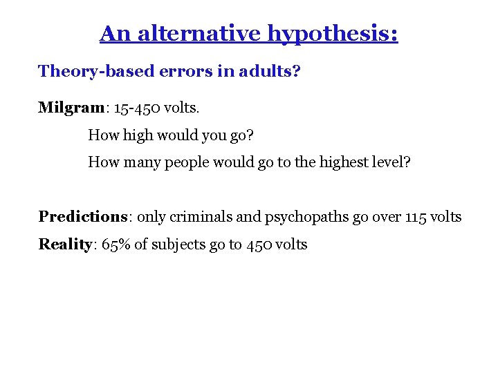 An alternative hypothesis: Theory-based errors in adults? Milgram: 15 -450 volts. How high would