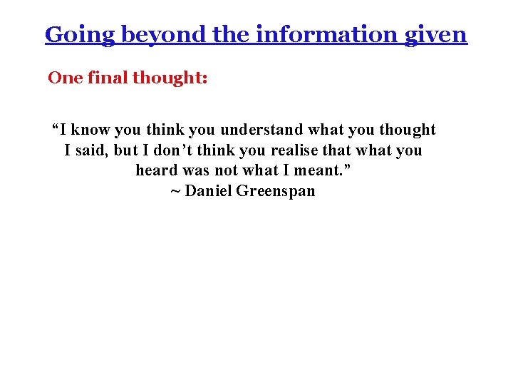 Going beyond the information given One final thought: “I know you think you understand