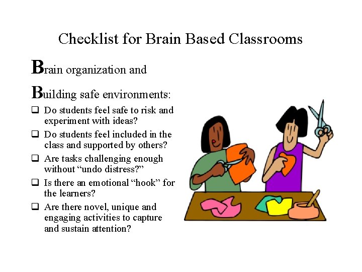 Checklist for Brain Based Classrooms Brain organization and Building safe environments: q Do students