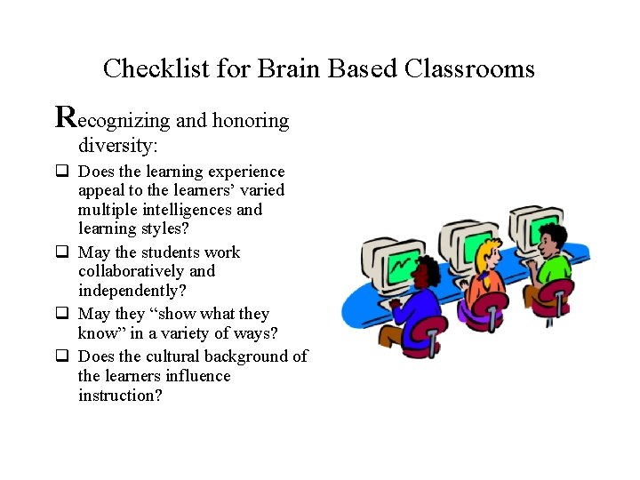 Checklist for Brain Based Classrooms Recognizing and honoring diversity: q Does the learning experience