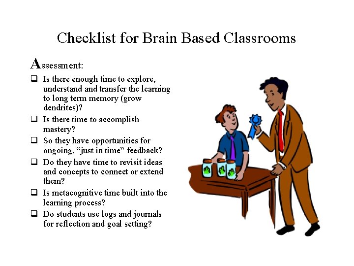 Checklist for Brain Based Classrooms Assessment: q Is there enough time to explore, understand