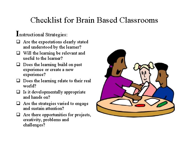 Checklist for Brain Based Classrooms Instructional Strategies: q Are the expectations clearly stated and