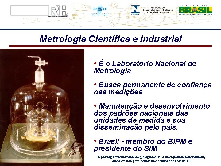 Metrologia Científica e Industrial • É o Laboratório Nacional de Metrologia • Busca permanente