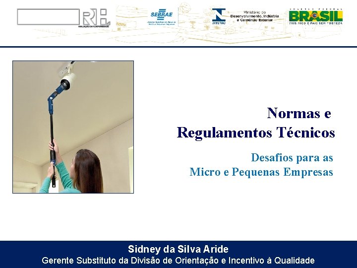 Normas e Regulamentos Técnicos Desafios para as Micro e Pequenas Empresas Sidney da Silva