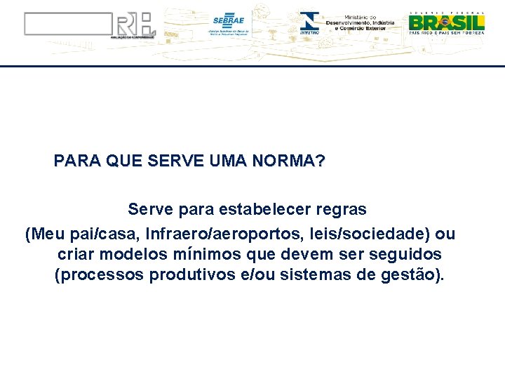 PARA QUE SERVE UMA NORMA? Serve para estabelecer regras (Meu pai/casa, Infraero/aeroportos, leis/sociedade) ou