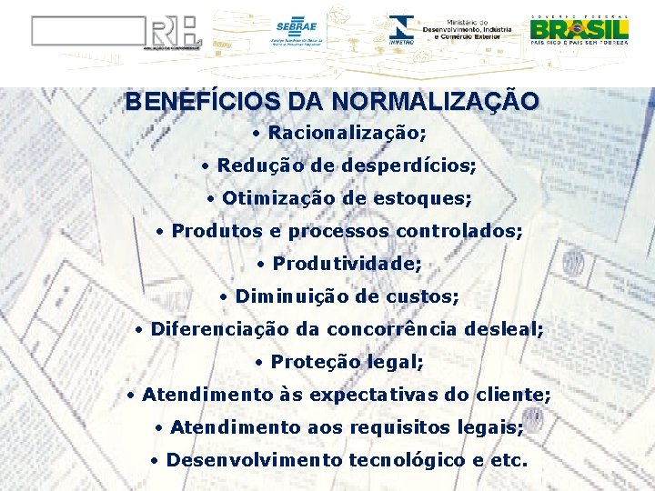 BENEFÍCIOS DA NORMALIZAÇÃO • Racionalização; • Redução de desperdícios; • Otimização de estoques; •