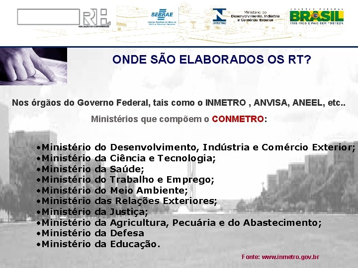 ONDE SÃO ELABORADOS OS RT? Nos órgãos do Governo Federal, tais como o INMETRO