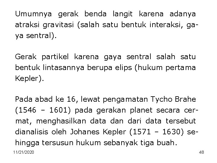 Umumnya gerak benda langit karena adanya atraksi gravitasi (salah satu bentuk interaksi, gaya sentral).