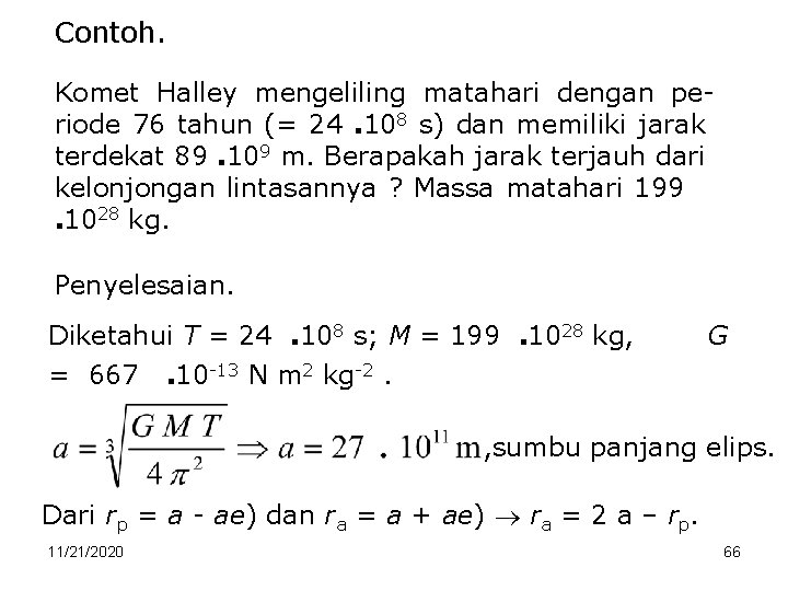 Contoh. Komet Halley mengeliling matahari dengan periode 76 tahun (= 24. 108 s) dan