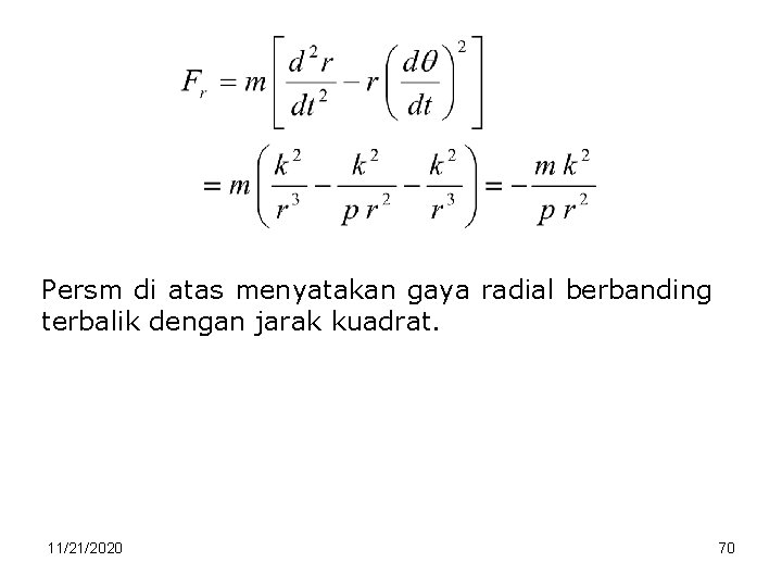 Persm di atas menyatakan gaya radial berbanding terbalik dengan jarak kuadrat. 11/21/2020 70 