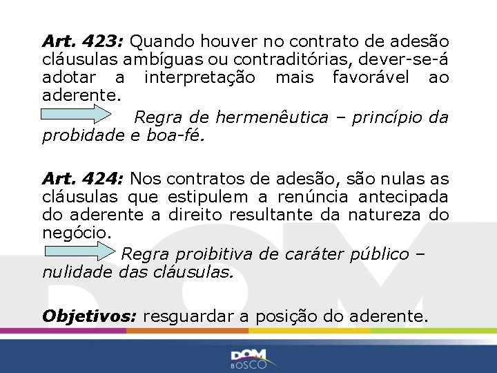 Art. 423: Quando houver no contrato de adesão cláusulas ambíguas ou contraditórias, dever-se-á adotar