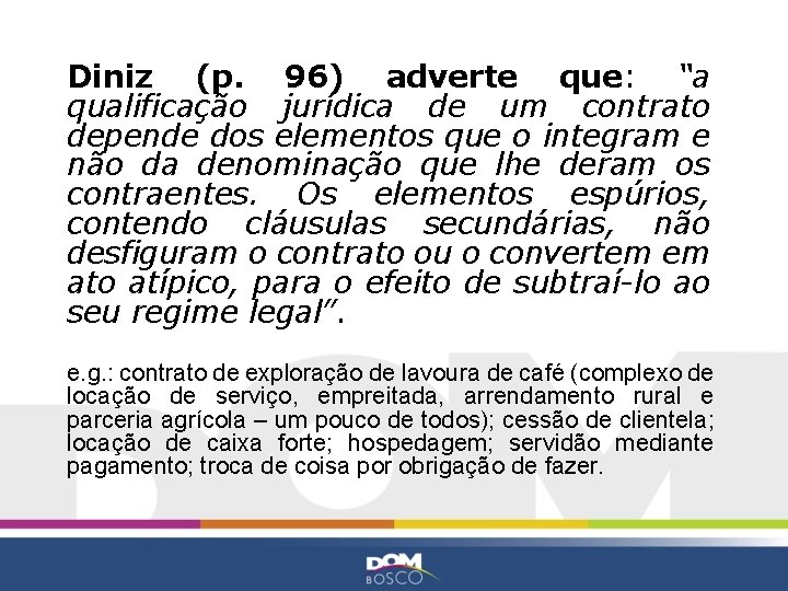 Diniz (p. 96) adverte que: “a qualificação jurídica de um contrato depende dos elementos