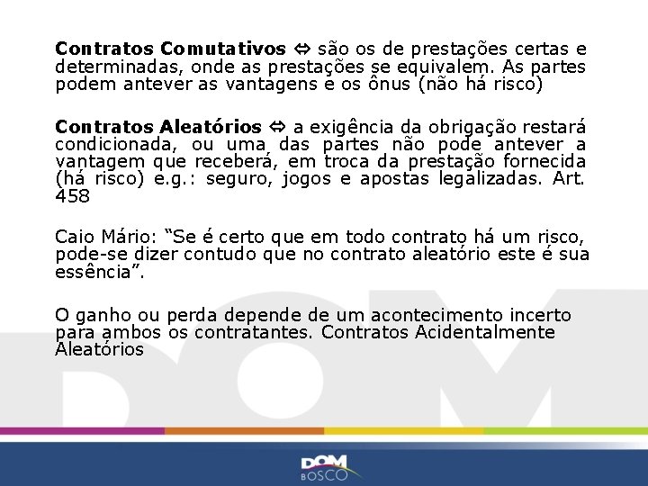 Contratos Comutativos são os de prestações certas e determinadas, onde as prestações se equivalem.