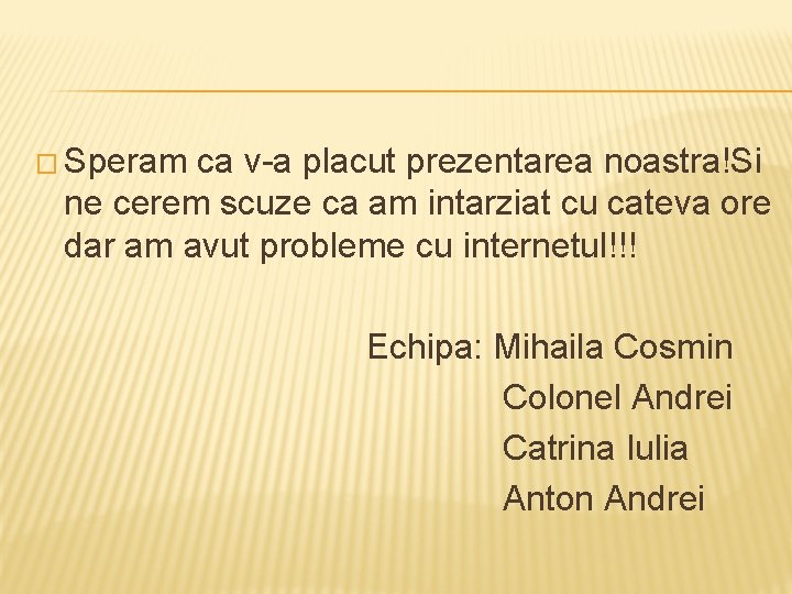 � Speram ca v-a placut prezentarea noastra!Si ne cerem scuze ca am intarziat cu