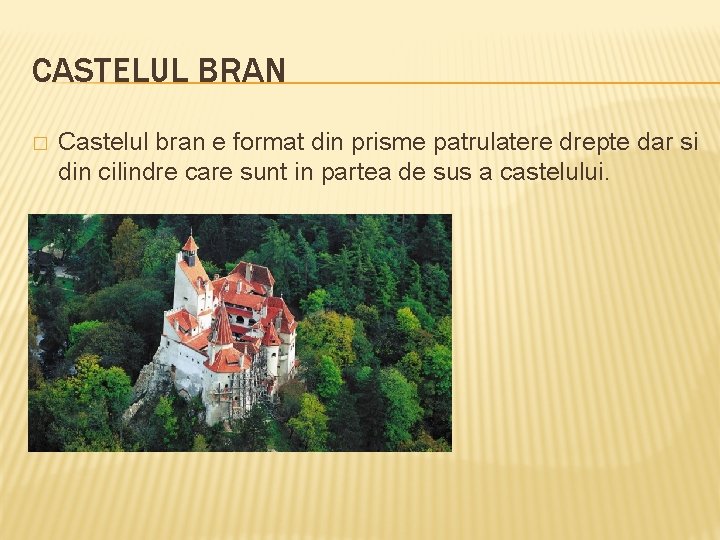 CASTELUL BRAN � Castelul bran e format din prisme patrulatere drepte dar si din