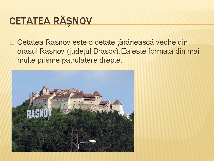 CETATEA R ȘNOV � Cetatea Râșnov este o cetate țărănească veche din orașul Râșnov