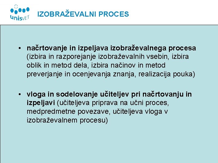 IZOBRAŽEVALNI PROCES • načrtovanje in izpeljava izobraževalnega procesa (izbira in razporejanje izobraževalnih vsebin, izbira