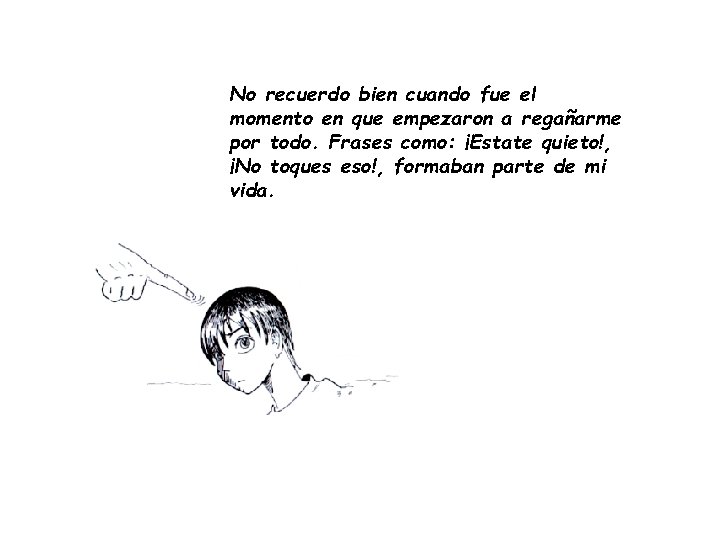 No recuerdo bien cuando fue el momento en que empezaron a regañarme por todo.