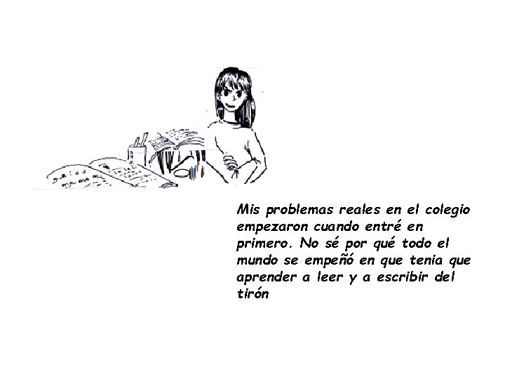 Mis problemas reales en el colegio empezaron cuando entré en primero. No sé por