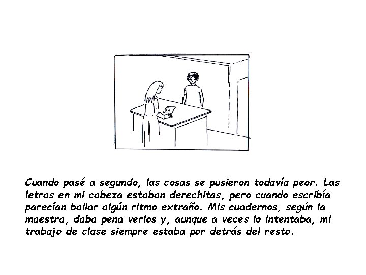Cuando pasé a segundo, las cosas se pusieron todavía peor. Las letras en mi