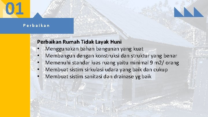 01 Perbaikan Rumah Tidak Layak Huni • Menggunakan bahan bangunan yang kuat • Membangun