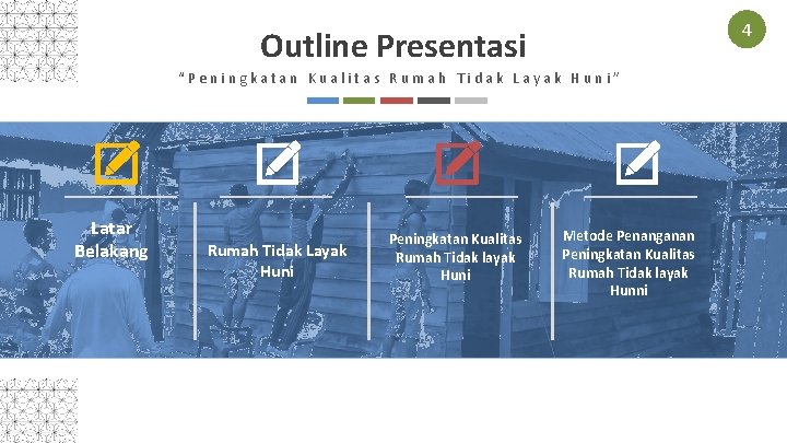 4 Outline Presentasi “Peningkatan Kualitas Rumah Tidak Layak Huni” Latar Belakang Rumah Tidak Layak