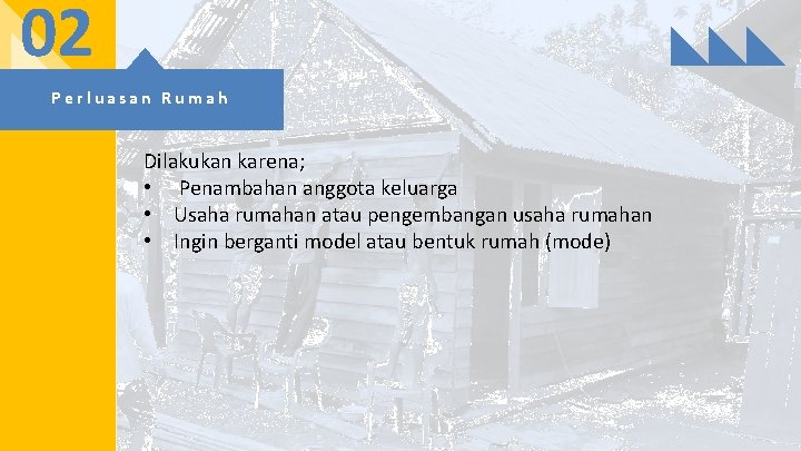 02 Perluasan Rumah Dilakukan karena; • Penambahan anggota keluarga • Usaha rumahan atau pengembangan