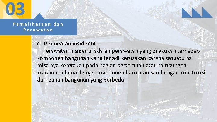 03 Pemeliharaan dan Perawatan c. Perawatan insidentil adalah perawatan yang dilakukan terhadap komponen bangunan