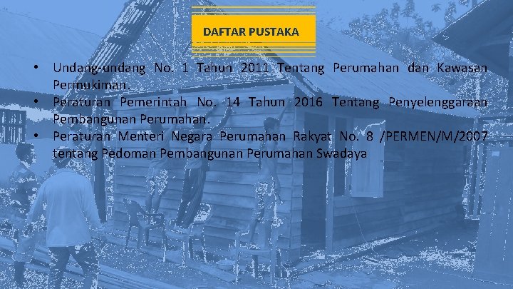 DAFTAR PUSTAKA • Undang-undang No. 1 Tahun 2011 Tentang Perumahan dan Kawasan Permukiman. •