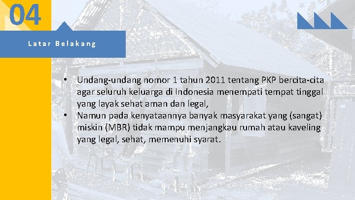 04 Latar Belakang • Undang-undang nomor 1 tahun 2011 tentang PKP bercita-cita agar seluruh