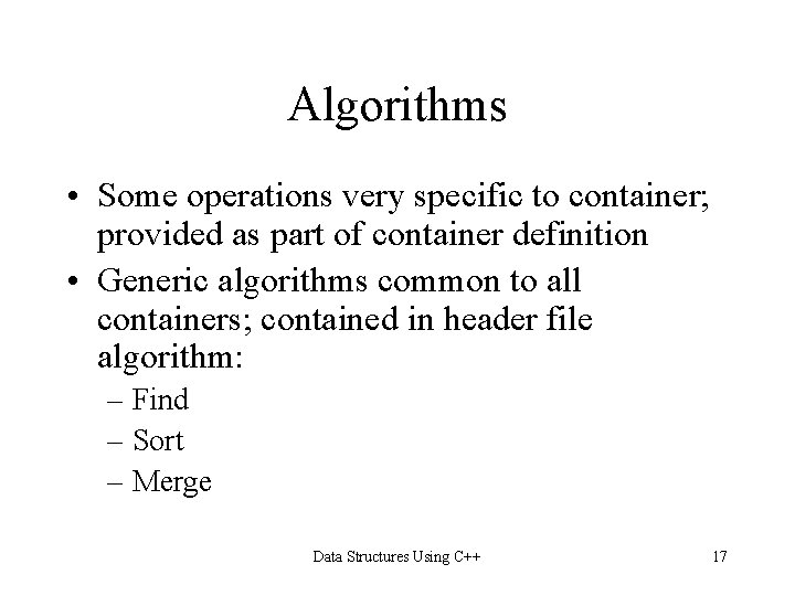 Algorithms • Some operations very specific to container; provided as part of container definition Algorithms • Some operations very specific to container; provided as part of container definition