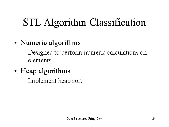 STL Algorithm Classification • Numeric algorithms – Designed to perform numeric calculations on elements STL Algorithm Classification • Numeric algorithms – Designed to perform numeric calculations on elements