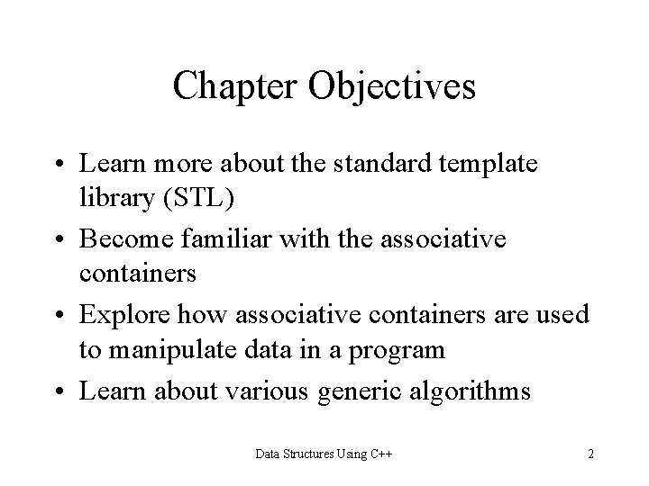 Chapter Objectives • Learn more about the standard template library (STL) • Become familiar