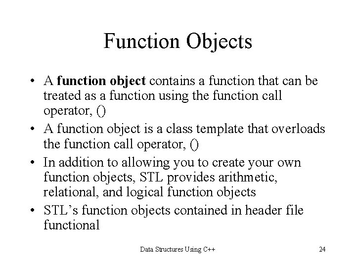 Function Objects • A function object contains a function that can be treated as