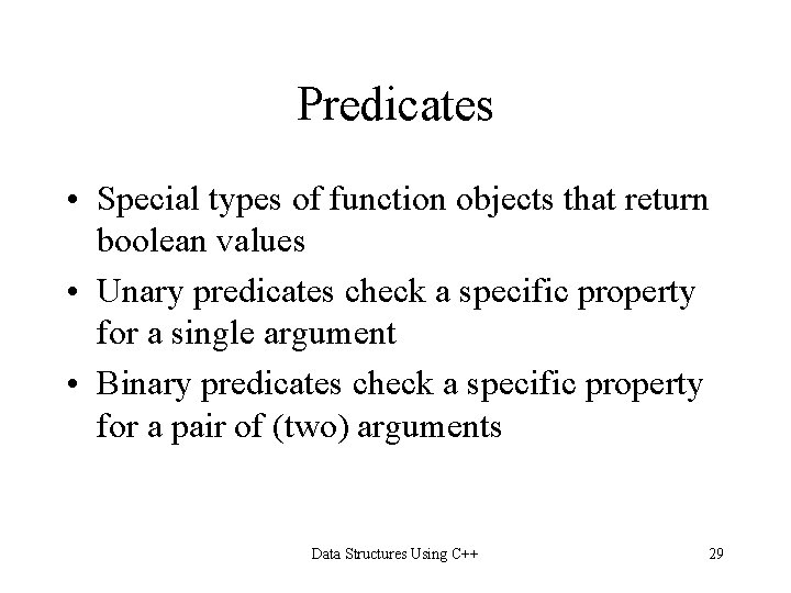Predicates • Special types of function objects that return boolean values • Unary predicates