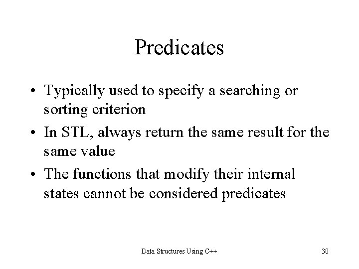 Predicates • Typically used to specify a searching or sorting criterion • In STL,