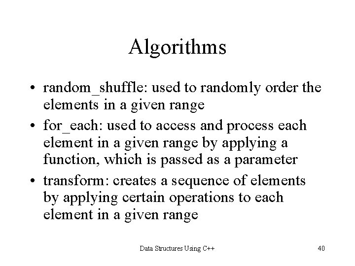 Algorithms • random_shuffle: used to randomly order the elements in a given range • Algorithms • random_shuffle: used to randomly order the elements in a given range •