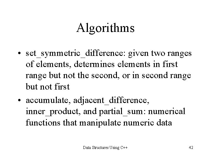 Algorithms • set_symmetric_difference: given two ranges of elements, determines elements in first range but