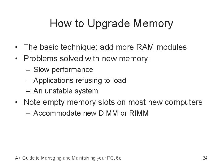 How to Upgrade Memory • The basic technique: add more RAM modules • Problems