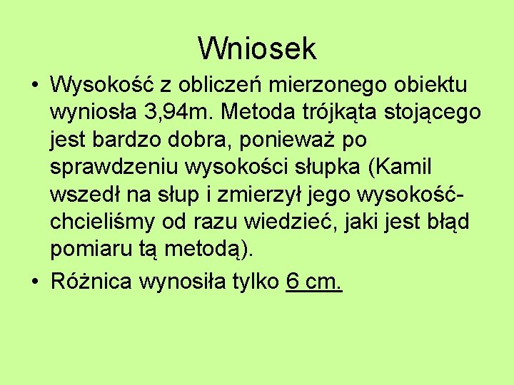 Wniosek • Wysokość z obliczeń mierzonego obiektu wyniosła 3, 94 m. Metoda trójkąta stojącego