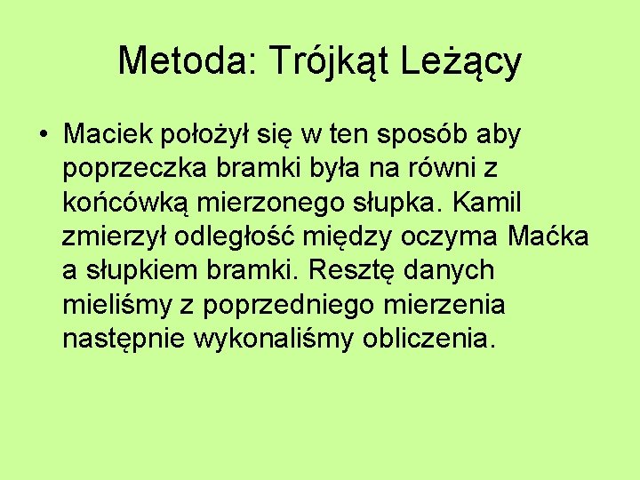 Metoda: Trójkąt Leżący • Maciek położył się w ten sposób aby poprzeczka bramki była