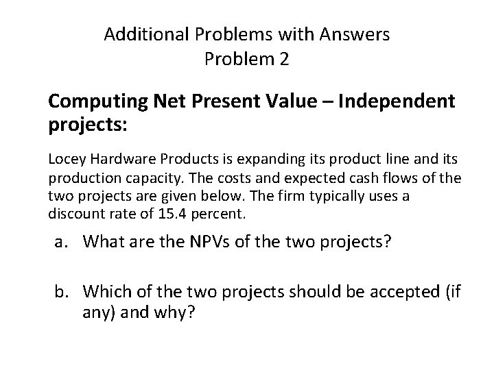 Additional Problems with Answers Problem 2 Computing Net Present Value – Independent projects: Locey