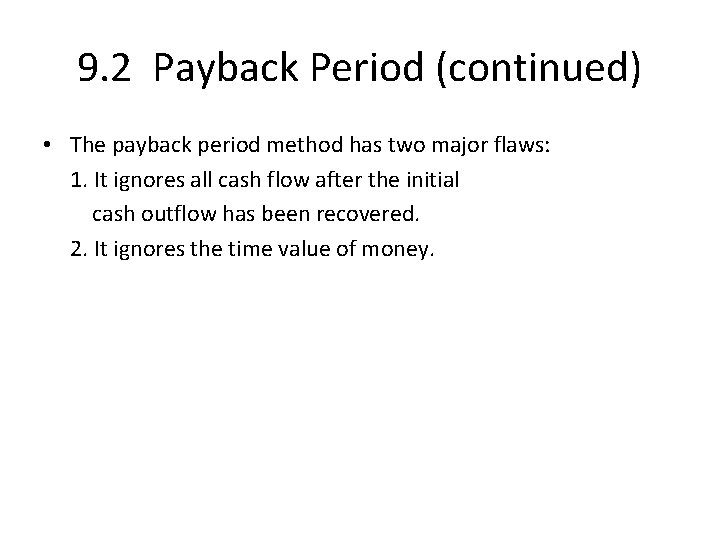 9. 2 Payback Period (continued) • The payback period method has two major flaws: