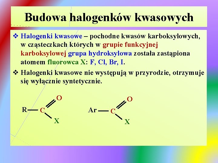 Budowa halogenków kwasowych v Halogenki kwasowe – pochodne kwasów karboksylowych, w cząsteczkach których w Budowa halogenków kwasowych v Halogenki kwasowe – pochodne kwasów karboksylowych, w cząsteczkach których w