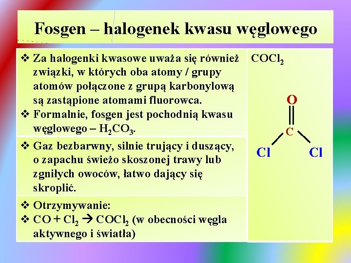 Fosgen – halogenek kwasu węglowego v Za halogenki kwasowe uważa się również COCl 2 Fosgen – halogenek kwasu węglowego v Za halogenki kwasowe uważa się również COCl 2