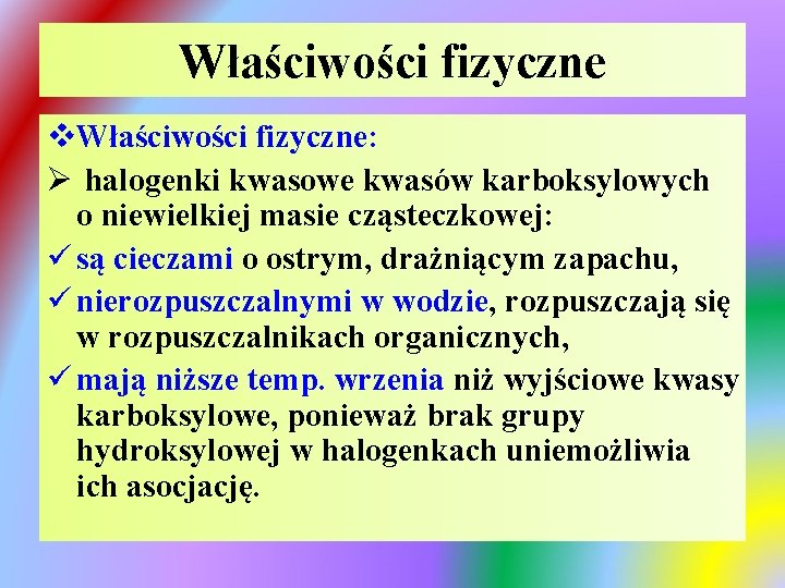 Właściwości fizyczne v. Właściwości fizyczne: Ø halogenki kwasowe kwasów karboksylowych o niewielkiej masie cząsteczkowej: Właściwości fizyczne v. Właściwości fizyczne: Ø halogenki kwasowe kwasów karboksylowych o niewielkiej masie cząsteczkowej: