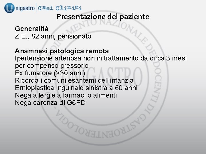 Presentazione del paziente Generalità Z. E. , 82 anni, pensionato Anamnesi patologica remota Ipertensione