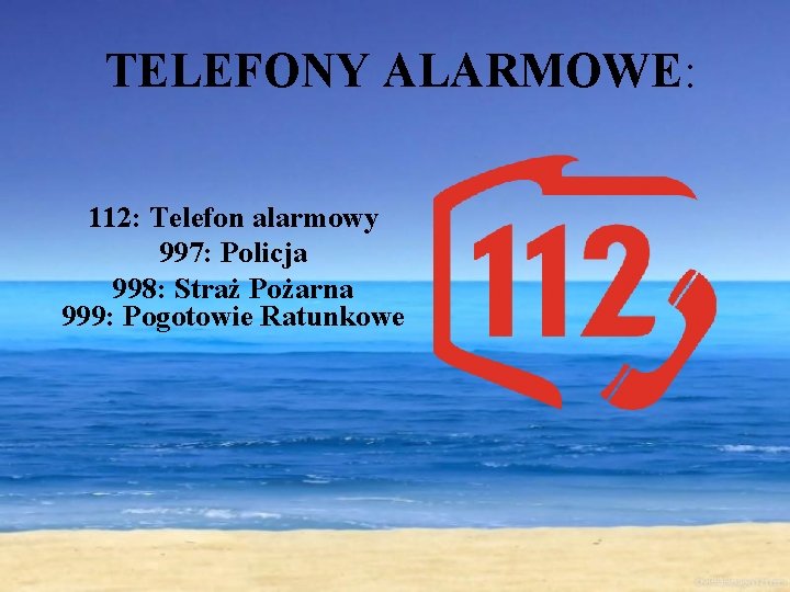 TELEFONY ALARMOWE: 112: Telefon alarmowy 997: Policja 998: Straż Pożarna 999: Pogotowie Ratunkowe 